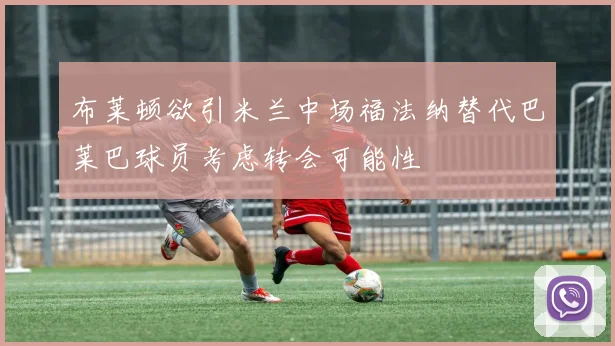 布莱顿欲引米兰中场福法纳替代巴莱巴球员考虑转会可能性